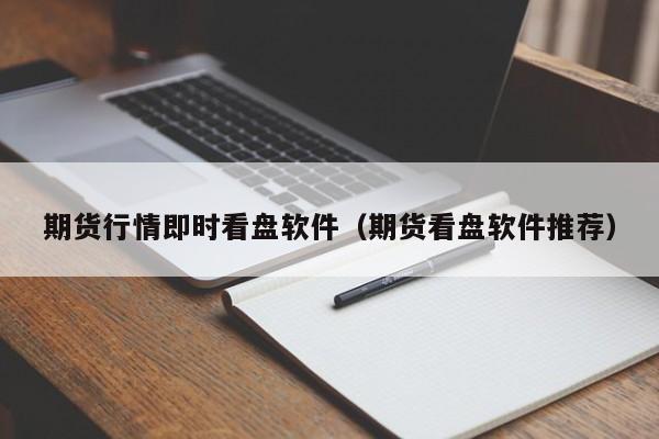 期货行情即时看盘软件(期货看盘软件推荐)