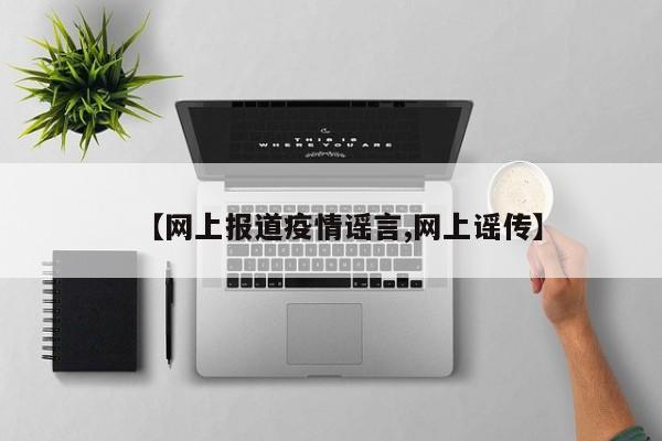 【网上报道疫情谣言,网上谣传】