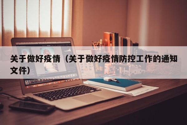 关于做好疫情（关于做好疫情防控工作的通知文件）