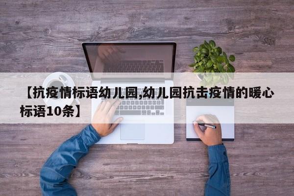 【抗疫情标语幼儿园,幼儿园抗击疫情的暖心标语10条】