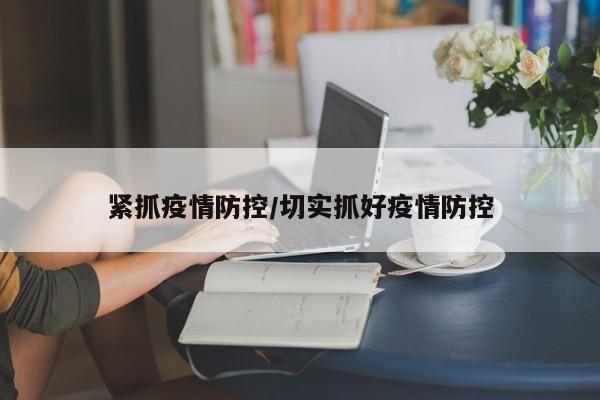 紧抓疫情防控/切实抓好疫情防控