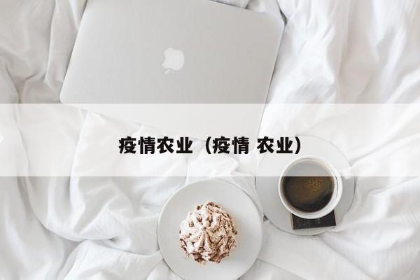 疫情农业(疫情 农业)