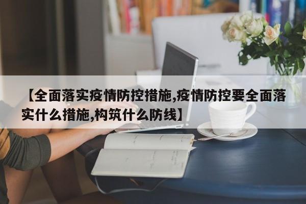 【全面落实疫情防控措施,疫情防控要全面落实什么措施,构筑什么防线】