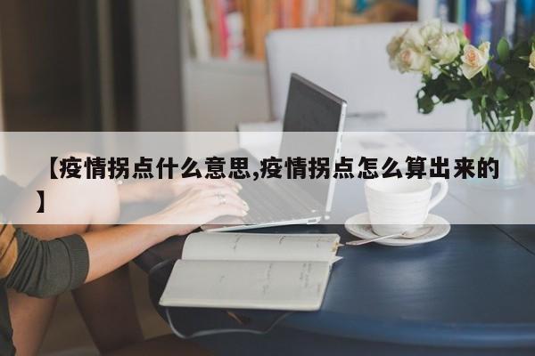 【疫情拐点什么意思,疫情拐点怎么算出来的】