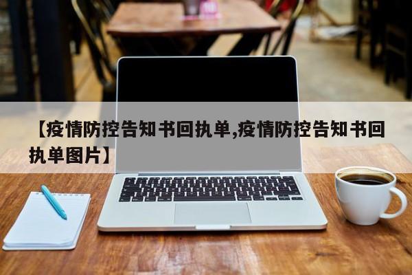 【疫情防控告知书回执单,疫情防控告知书回执单图片】
