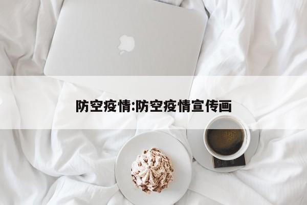 防空疫情:防空疫情宣传画