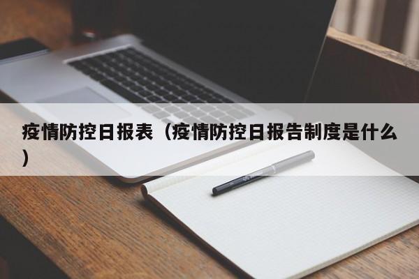 疫情防控日报表(疫情防控日报告制度是什么)