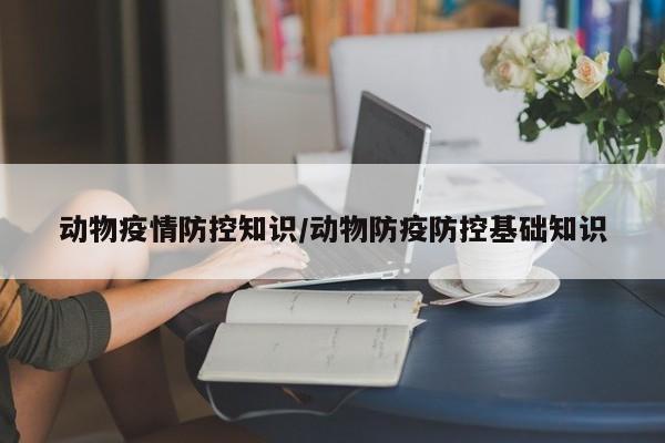 动物疫情防控知识/动物防疫防控基础知识