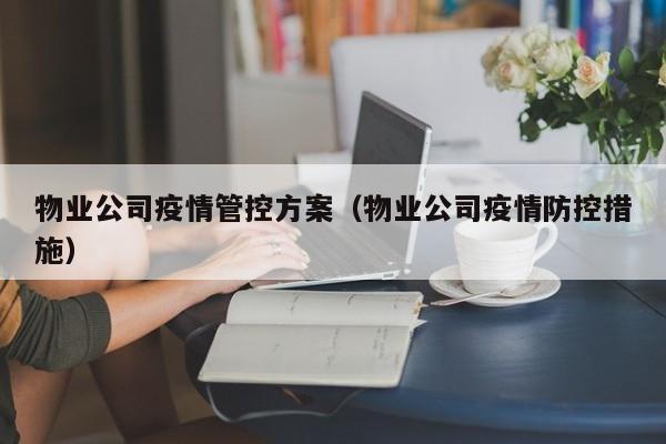 物业公司疫情管控方案(物业公司疫情防控措施)