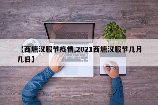 【西塘汉服节疫情,2021西塘汉服节几月几日】