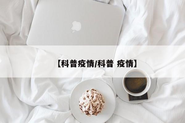 【科普疫情/科普 疫情】