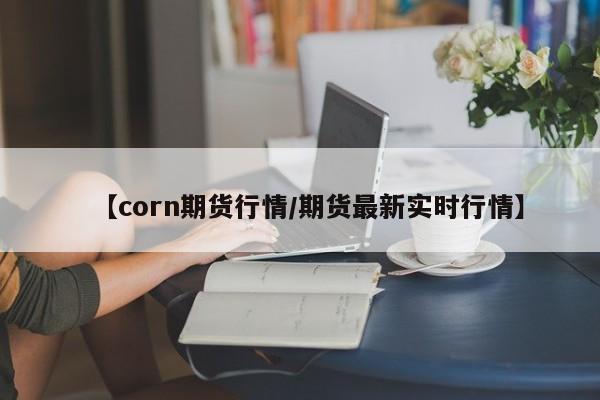 【corn期货行情/期货最新实时行情】