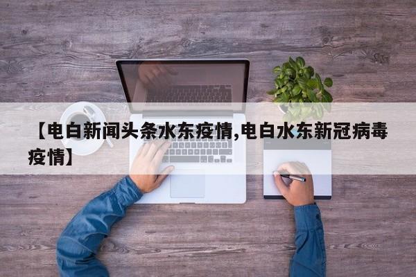 【电白新闻头条水东疫情,电白水东新冠病毒疫情】